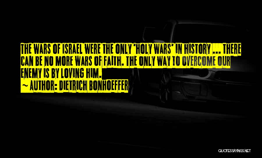 Dietrich Bonhoeffer Quotes: The Wars Of Israel Were The Only 'holy Wars' In History ... There Can Be No More Wars Of Faith.