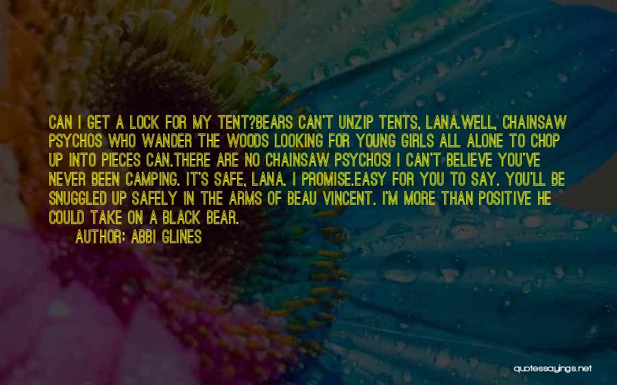 Abbi Glines Quotes: Can I Get A Lock For My Tent?bears Can't Unzip Tents, Lana.well, Chainsaw Psychos Who Wander The Woods Looking For