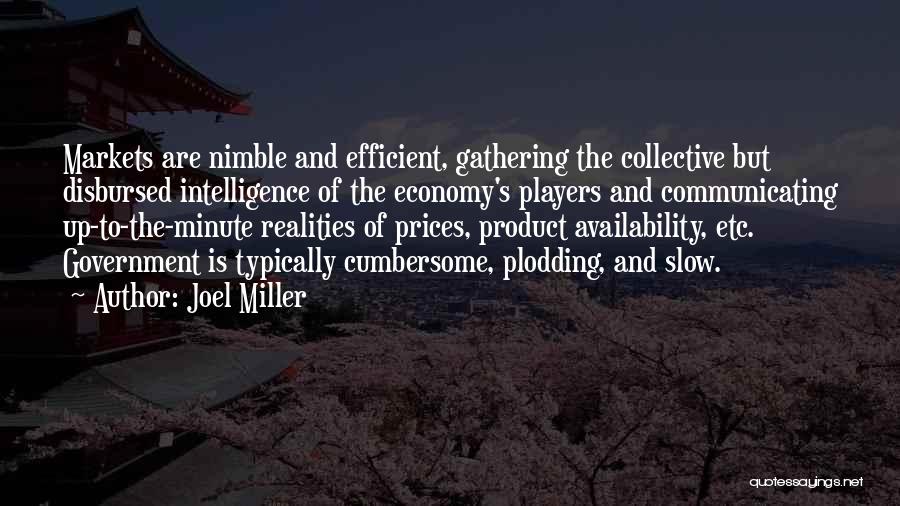 Joel Miller Quotes: Markets Are Nimble And Efficient, Gathering The Collective But Disbursed Intelligence Of The Economy's Players And Communicating Up-to-the-minute Realities Of