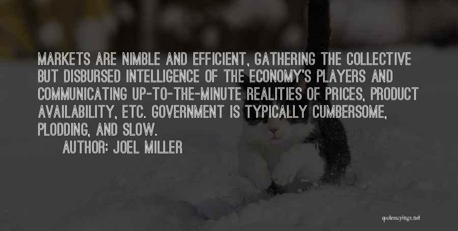 Joel Miller Quotes: Markets Are Nimble And Efficient, Gathering The Collective But Disbursed Intelligence Of The Economy's Players And Communicating Up-to-the-minute Realities Of