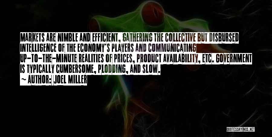 Joel Miller Quotes: Markets Are Nimble And Efficient, Gathering The Collective But Disbursed Intelligence Of The Economy's Players And Communicating Up-to-the-minute Realities Of