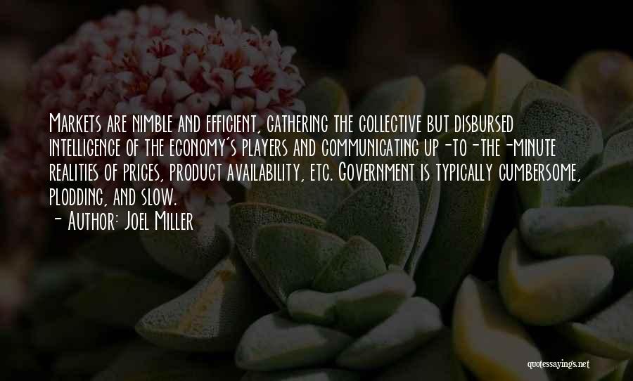 Joel Miller Quotes: Markets Are Nimble And Efficient, Gathering The Collective But Disbursed Intelligence Of The Economy's Players And Communicating Up-to-the-minute Realities Of