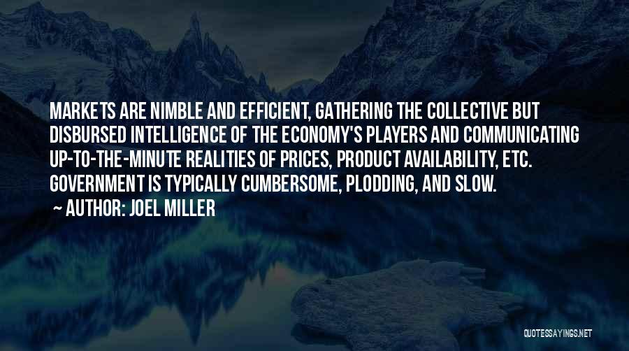 Joel Miller Quotes: Markets Are Nimble And Efficient, Gathering The Collective But Disbursed Intelligence Of The Economy's Players And Communicating Up-to-the-minute Realities Of