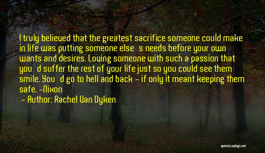 Rachel Van Dyken Quotes: I Truly Believed That The Greatest Sacrifice Someone Could Make In Life Was Putting Someone Else's Needs Before Your Own