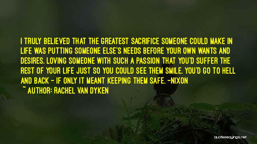 Rachel Van Dyken Quotes: I Truly Believed That The Greatest Sacrifice Someone Could Make In Life Was Putting Someone Else's Needs Before Your Own