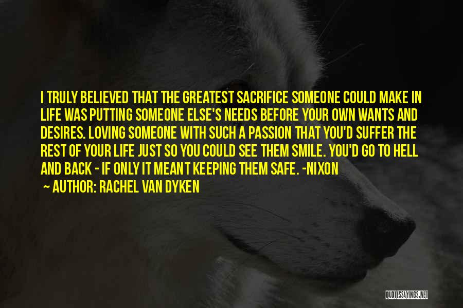 Rachel Van Dyken Quotes: I Truly Believed That The Greatest Sacrifice Someone Could Make In Life Was Putting Someone Else's Needs Before Your Own