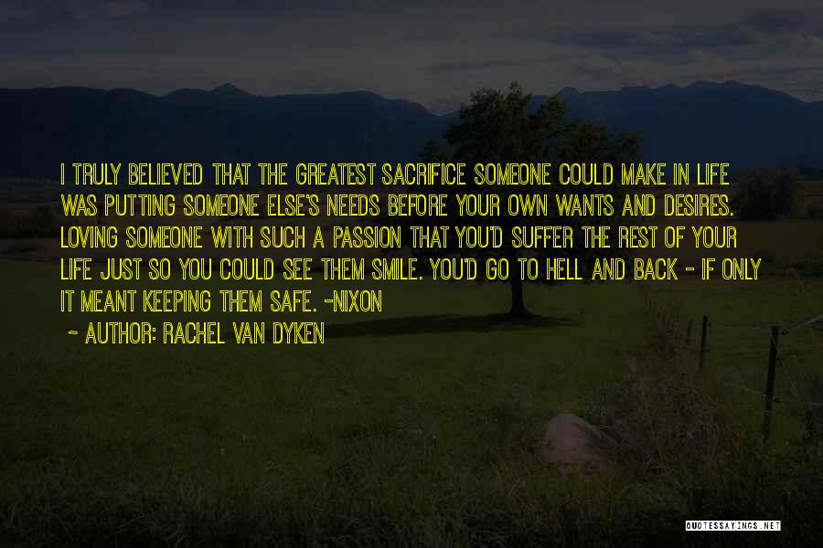 Rachel Van Dyken Quotes: I Truly Believed That The Greatest Sacrifice Someone Could Make In Life Was Putting Someone Else's Needs Before Your Own