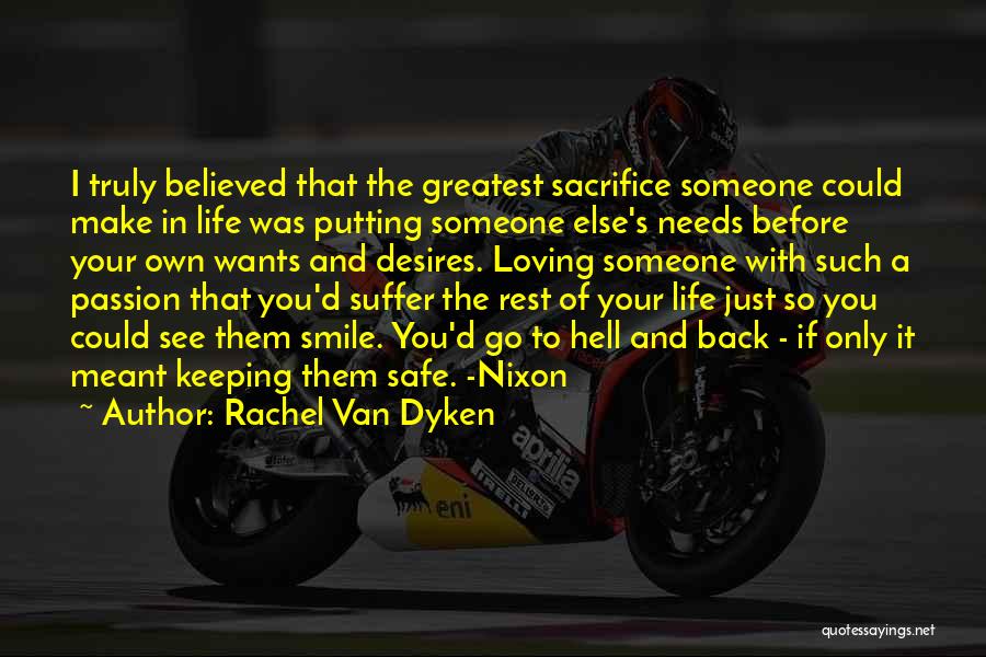 Rachel Van Dyken Quotes: I Truly Believed That The Greatest Sacrifice Someone Could Make In Life Was Putting Someone Else's Needs Before Your Own