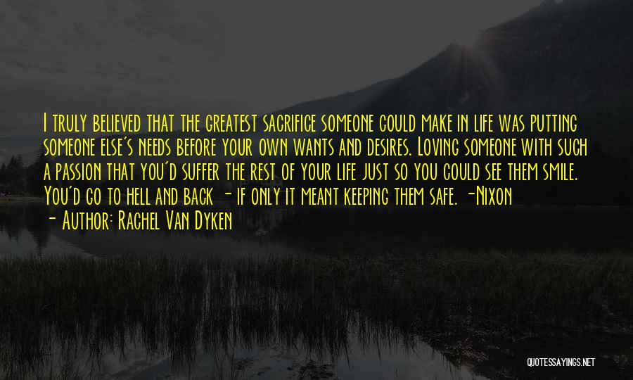 Rachel Van Dyken Quotes: I Truly Believed That The Greatest Sacrifice Someone Could Make In Life Was Putting Someone Else's Needs Before Your Own