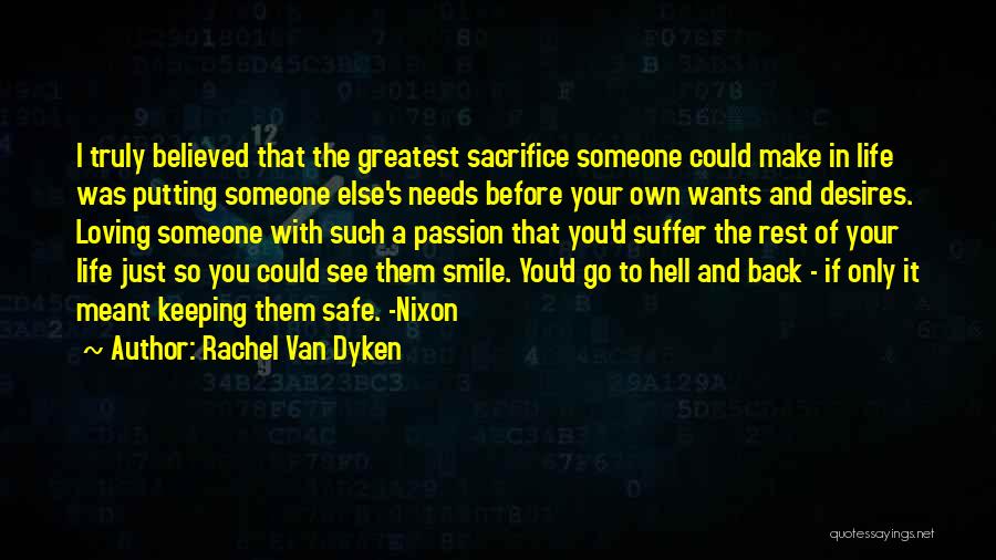 Rachel Van Dyken Quotes: I Truly Believed That The Greatest Sacrifice Someone Could Make In Life Was Putting Someone Else's Needs Before Your Own