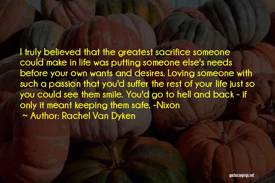 Rachel Van Dyken Quotes: I Truly Believed That The Greatest Sacrifice Someone Could Make In Life Was Putting Someone Else's Needs Before Your Own