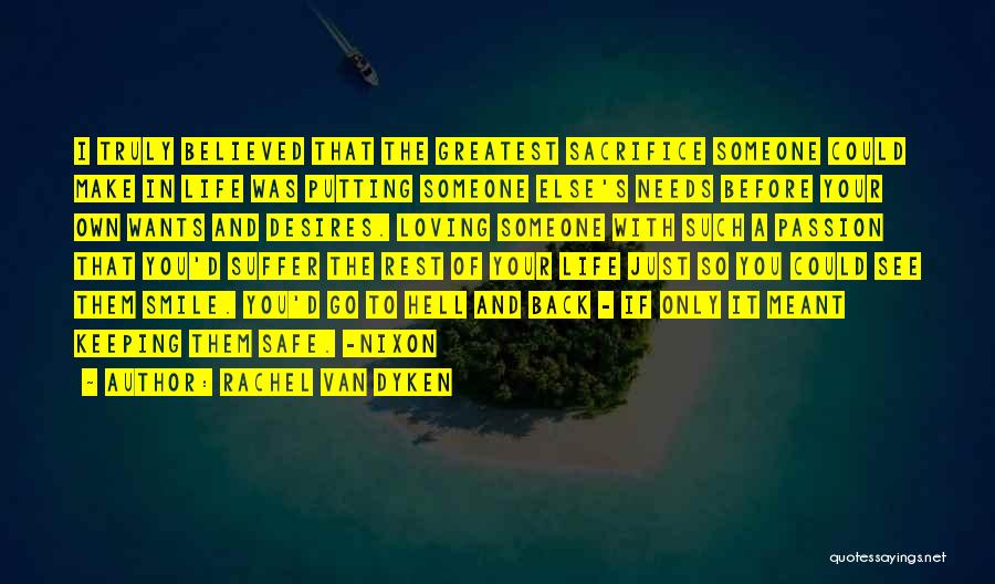 Rachel Van Dyken Quotes: I Truly Believed That The Greatest Sacrifice Someone Could Make In Life Was Putting Someone Else's Needs Before Your Own