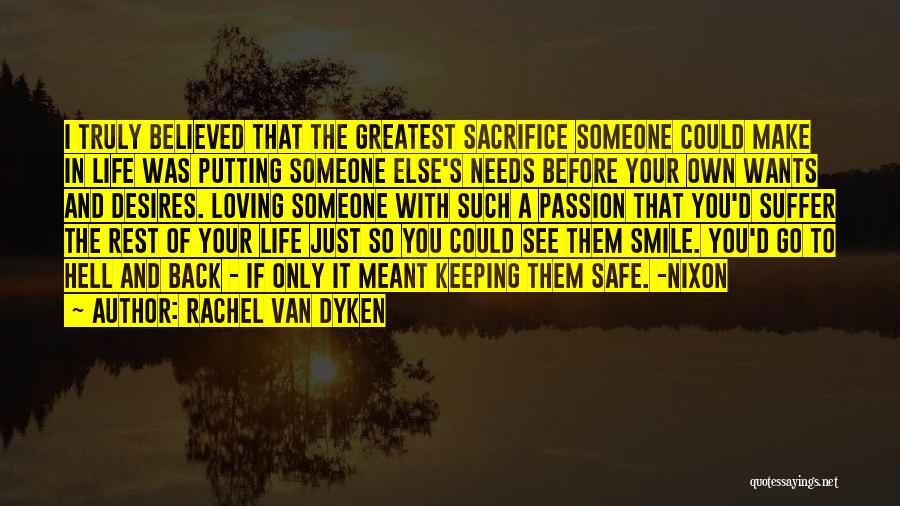 Rachel Van Dyken Quotes: I Truly Believed That The Greatest Sacrifice Someone Could Make In Life Was Putting Someone Else's Needs Before Your Own