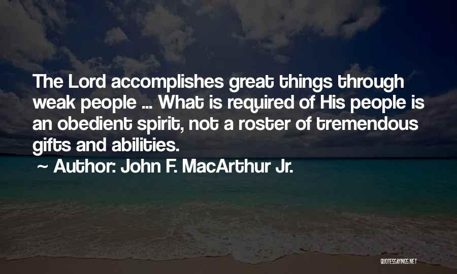 John F. MacArthur Jr. Quotes: The Lord Accomplishes Great Things Through Weak People ... What Is Required Of His People Is An Obedient Spirit, Not