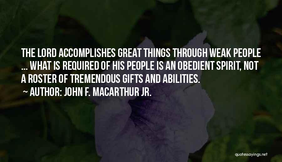 John F. MacArthur Jr. Quotes: The Lord Accomplishes Great Things Through Weak People ... What Is Required Of His People Is An Obedient Spirit, Not