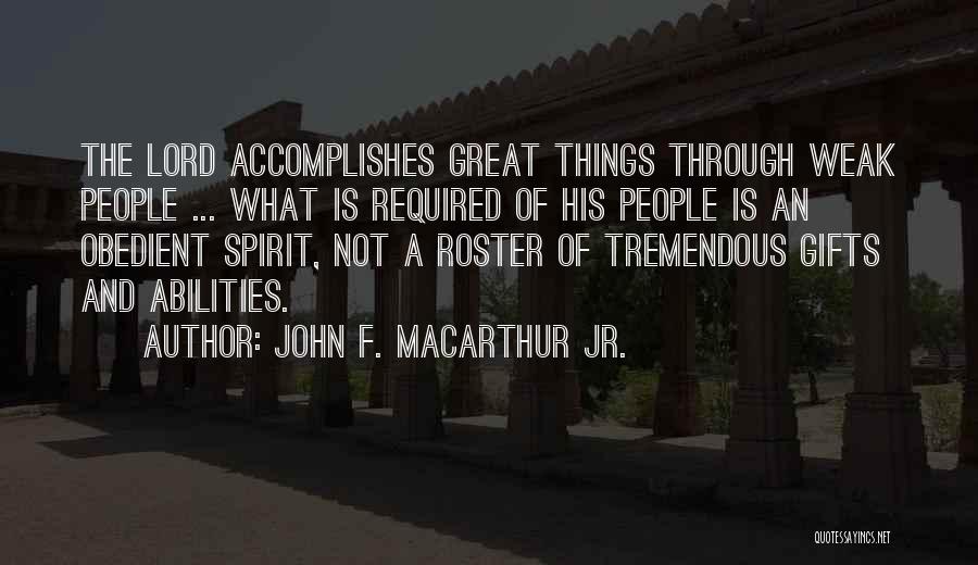 John F. MacArthur Jr. Quotes: The Lord Accomplishes Great Things Through Weak People ... What Is Required Of His People Is An Obedient Spirit, Not