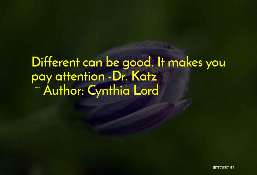 Cynthia Lord Quotes: Different Can Be Good. It Makes You Pay Attention -dr. Katz