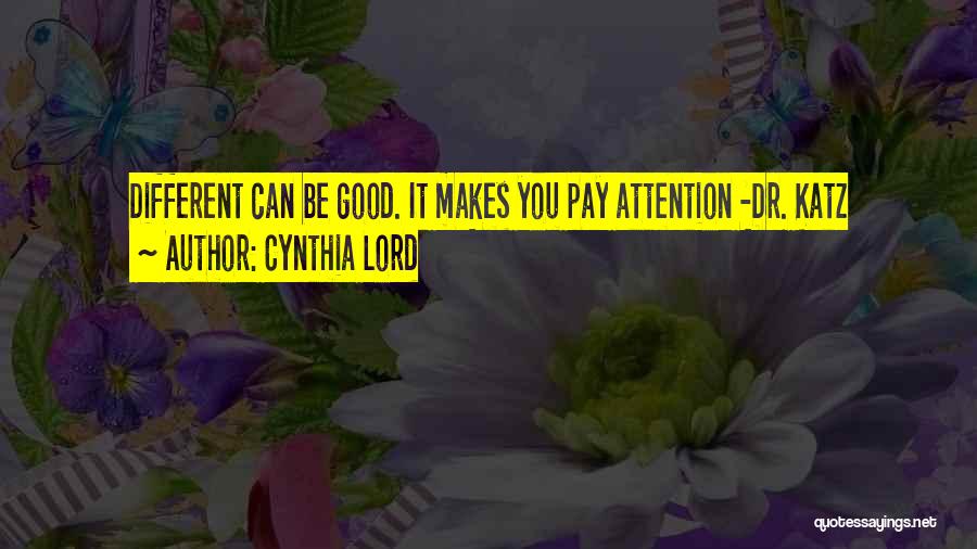 Cynthia Lord Quotes: Different Can Be Good. It Makes You Pay Attention -dr. Katz