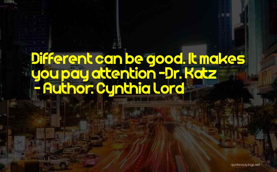 Cynthia Lord Quotes: Different Can Be Good. It Makes You Pay Attention -dr. Katz