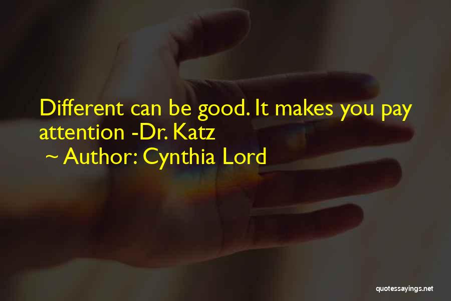 Cynthia Lord Quotes: Different Can Be Good. It Makes You Pay Attention -dr. Katz