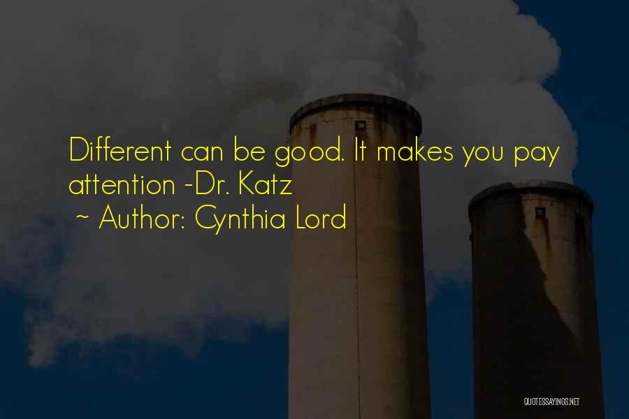 Cynthia Lord Quotes: Different Can Be Good. It Makes You Pay Attention -dr. Katz