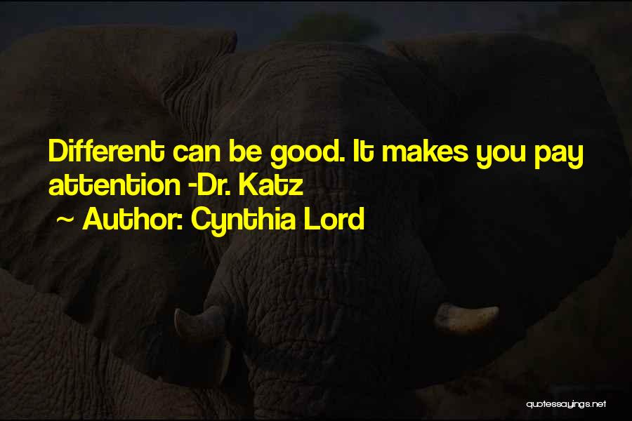 Cynthia Lord Quotes: Different Can Be Good. It Makes You Pay Attention -dr. Katz