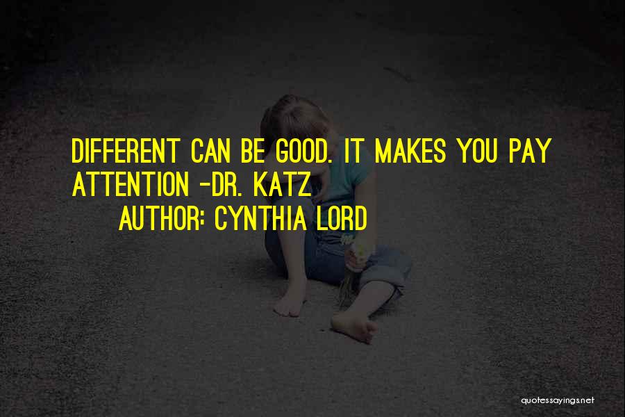 Cynthia Lord Quotes: Different Can Be Good. It Makes You Pay Attention -dr. Katz
