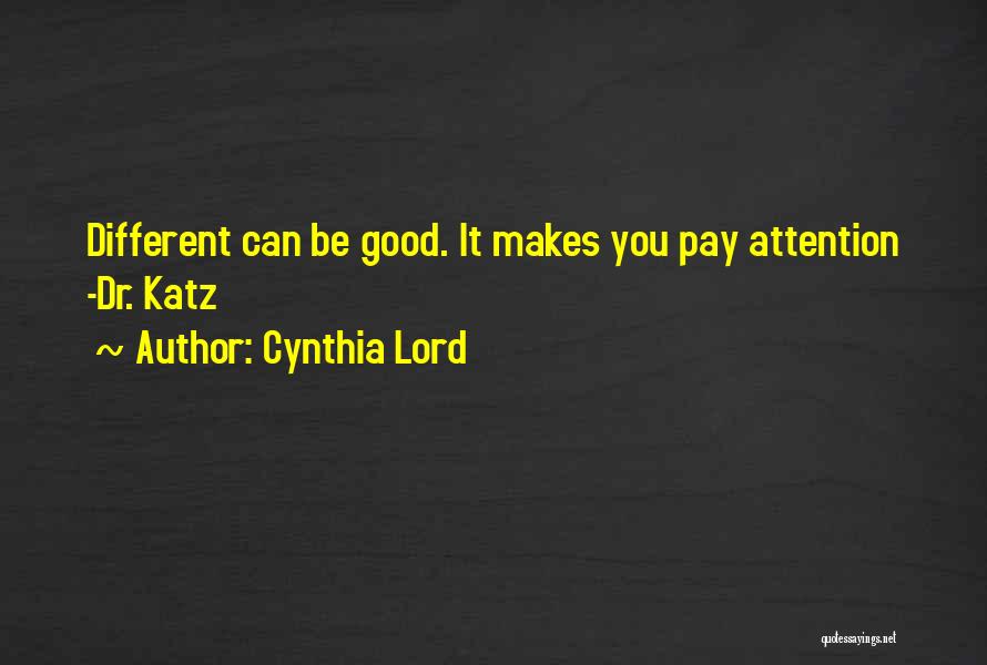 Cynthia Lord Quotes: Different Can Be Good. It Makes You Pay Attention -dr. Katz