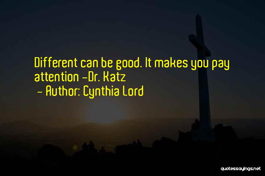 Cynthia Lord Quotes: Different Can Be Good. It Makes You Pay Attention -dr. Katz