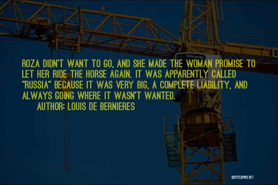 Louis De Bernieres Quotes: Roza Didn't Want To Go, And She Made The Woman Promise To Let Her Ride The Horse Again. It Was