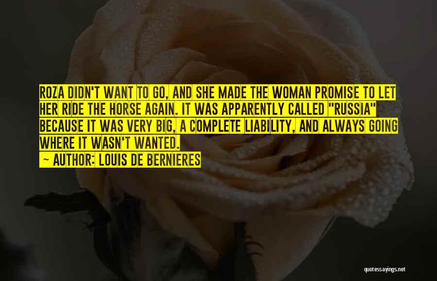 Louis De Bernieres Quotes: Roza Didn't Want To Go, And She Made The Woman Promise To Let Her Ride The Horse Again. It Was