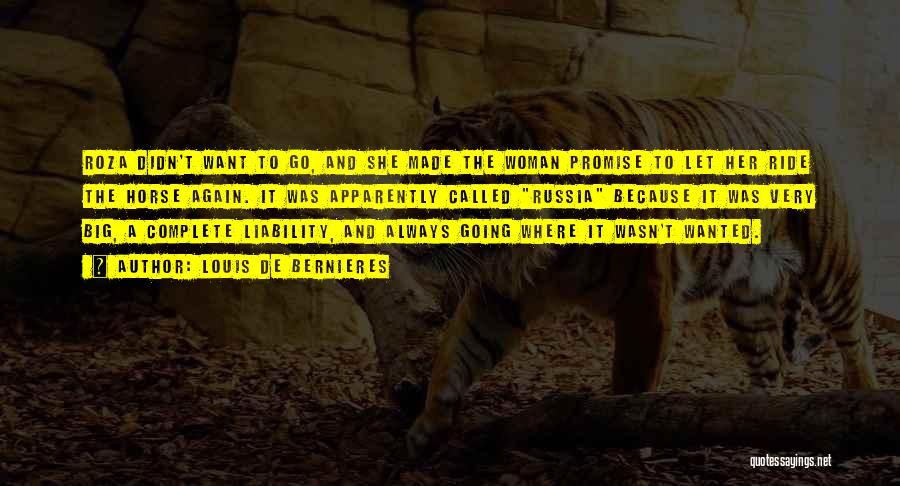 Louis De Bernieres Quotes: Roza Didn't Want To Go, And She Made The Woman Promise To Let Her Ride The Horse Again. It Was