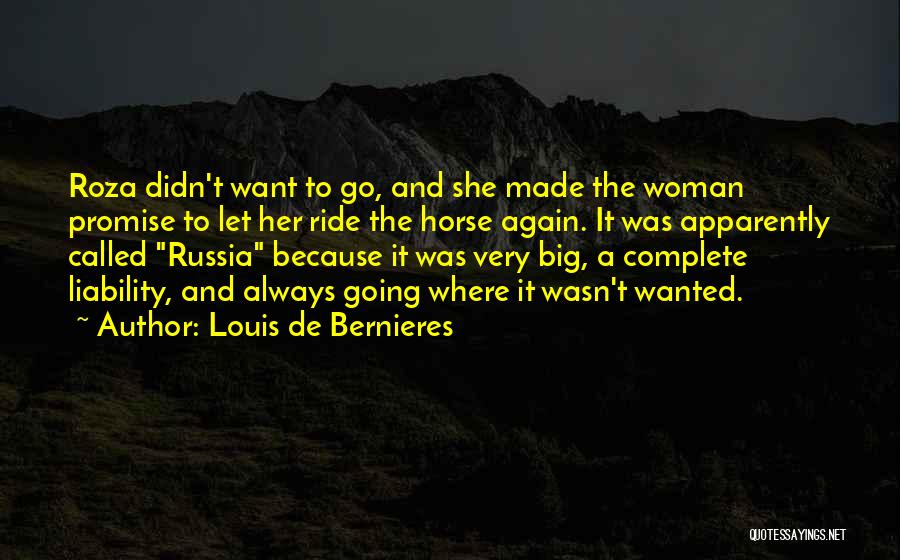 Louis De Bernieres Quotes: Roza Didn't Want To Go, And She Made The Woman Promise To Let Her Ride The Horse Again. It Was