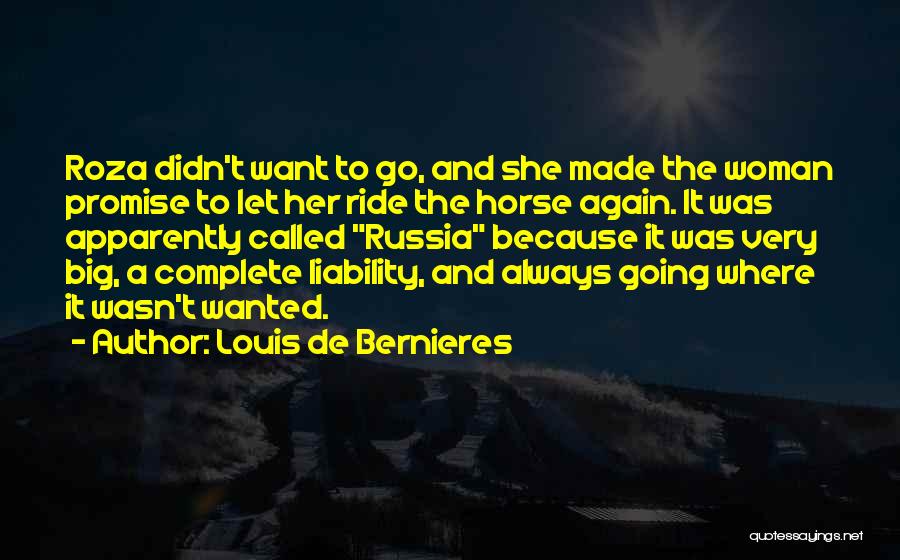 Louis De Bernieres Quotes: Roza Didn't Want To Go, And She Made The Woman Promise To Let Her Ride The Horse Again. It Was