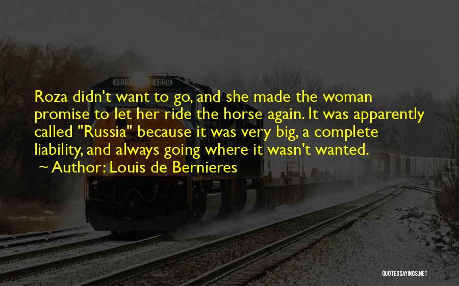 Louis De Bernieres Quotes: Roza Didn't Want To Go, And She Made The Woman Promise To Let Her Ride The Horse Again. It Was