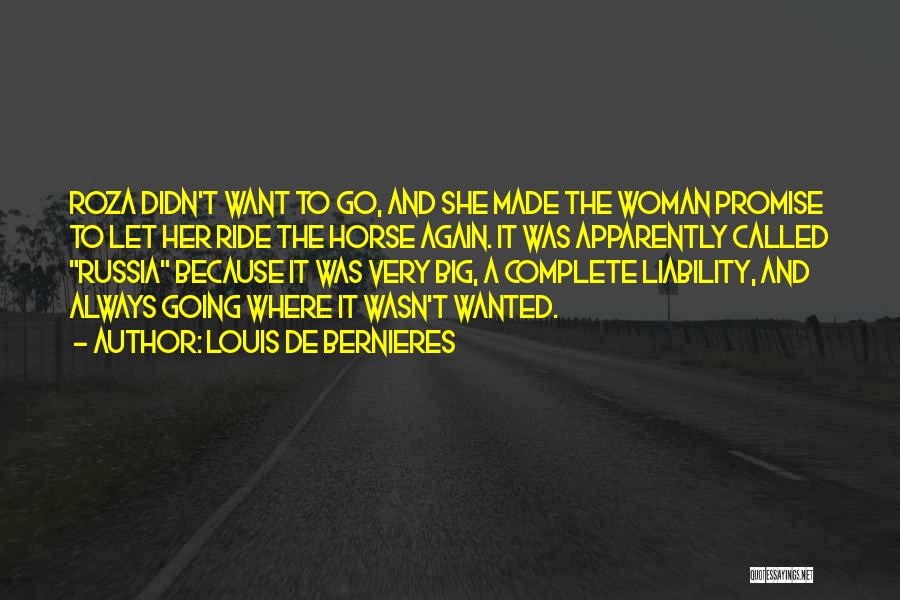 Louis De Bernieres Quotes: Roza Didn't Want To Go, And She Made The Woman Promise To Let Her Ride The Horse Again. It Was