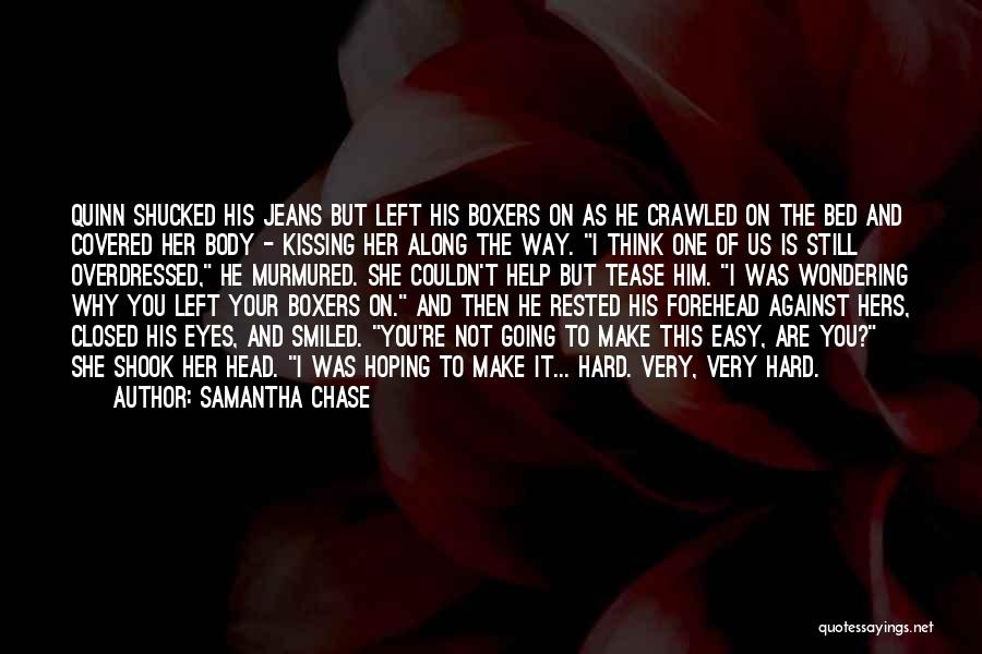 Samantha Chase Quotes: Quinn Shucked His Jeans But Left His Boxers On As He Crawled On The Bed And Covered Her Body -