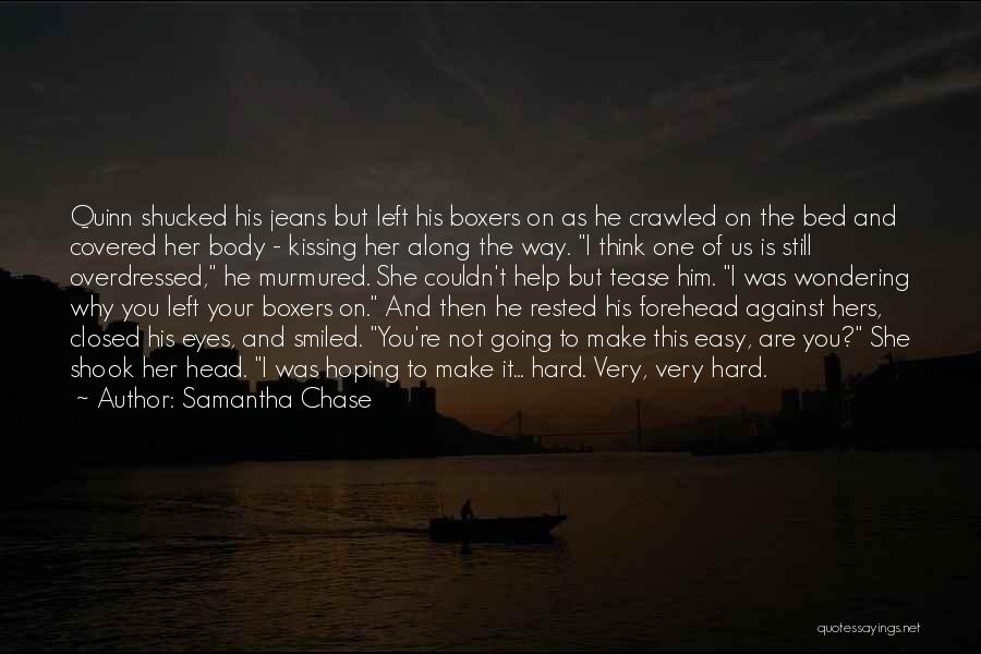 Samantha Chase Quotes: Quinn Shucked His Jeans But Left His Boxers On As He Crawled On The Bed And Covered Her Body -
