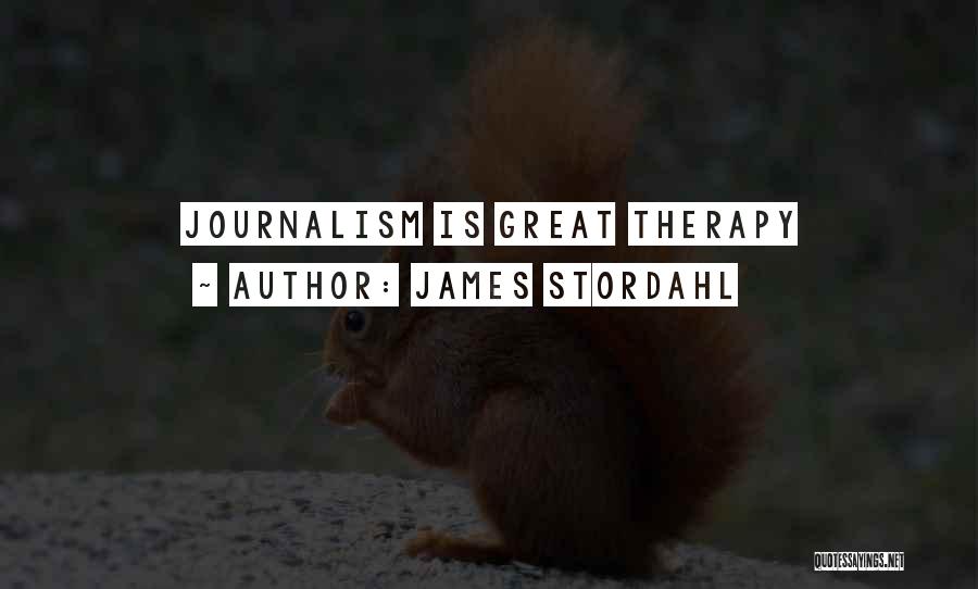 James Stordahl Quotes: Journalism Is Great Therapy