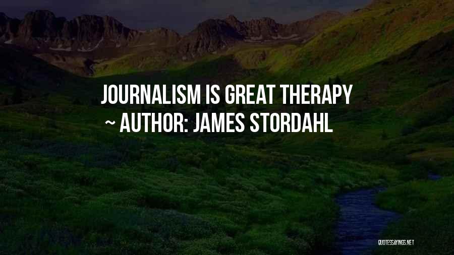 James Stordahl Quotes: Journalism Is Great Therapy