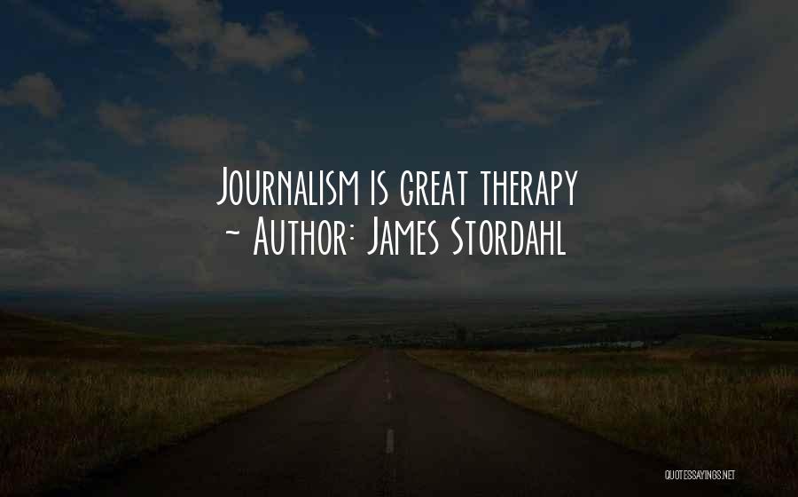 James Stordahl Quotes: Journalism Is Great Therapy