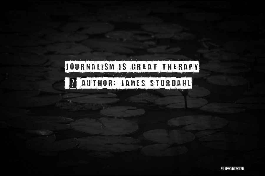 James Stordahl Quotes: Journalism Is Great Therapy
