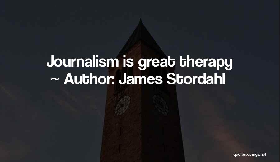 James Stordahl Quotes: Journalism Is Great Therapy