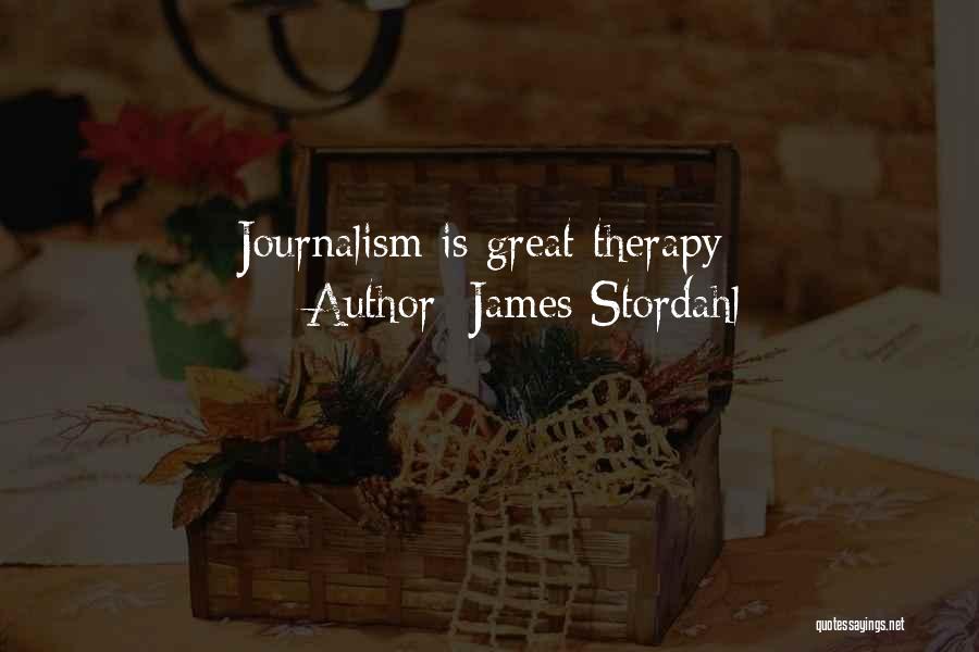 James Stordahl Quotes: Journalism Is Great Therapy