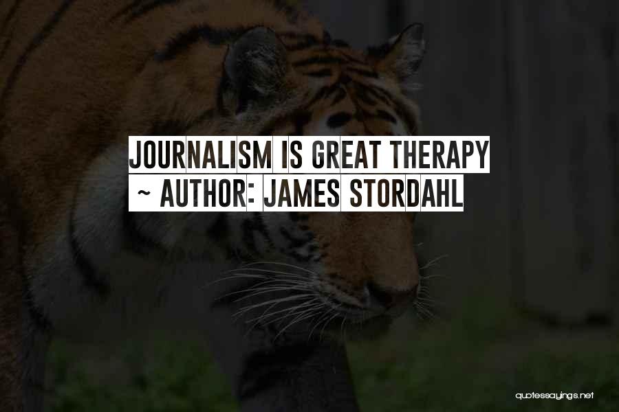 James Stordahl Quotes: Journalism Is Great Therapy