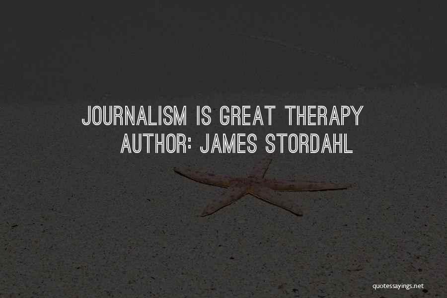 James Stordahl Quotes: Journalism Is Great Therapy