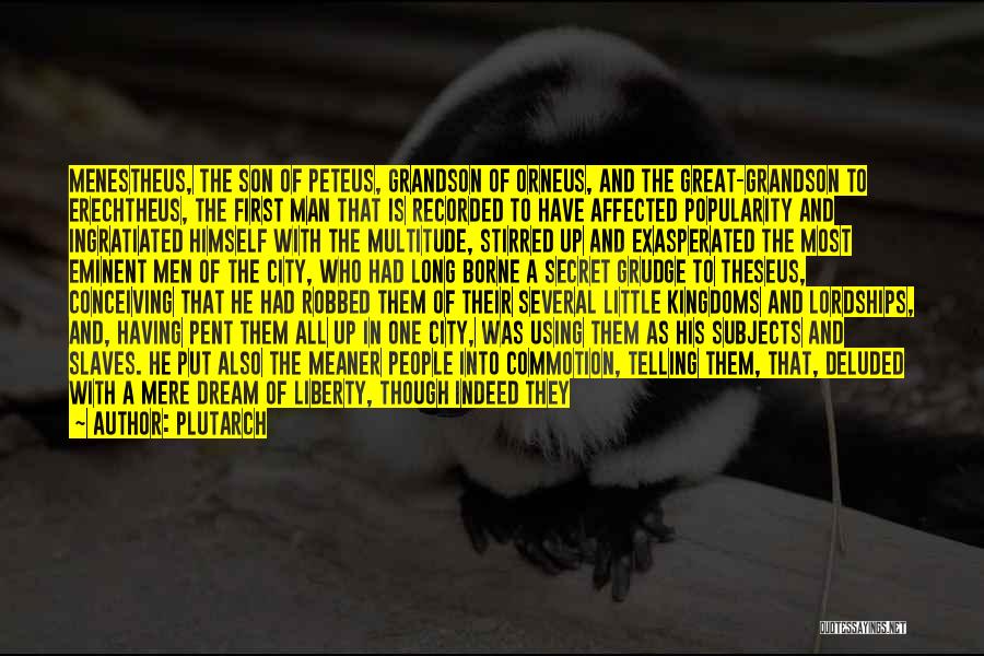 Plutarch Quotes: Menestheus, The Son Of Peteus, Grandson Of Orneus, And The Great-grandson To Erechtheus, The First Man That Is Recorded To