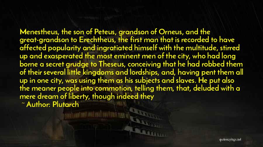 Plutarch Quotes: Menestheus, The Son Of Peteus, Grandson Of Orneus, And The Great-grandson To Erechtheus, The First Man That Is Recorded To