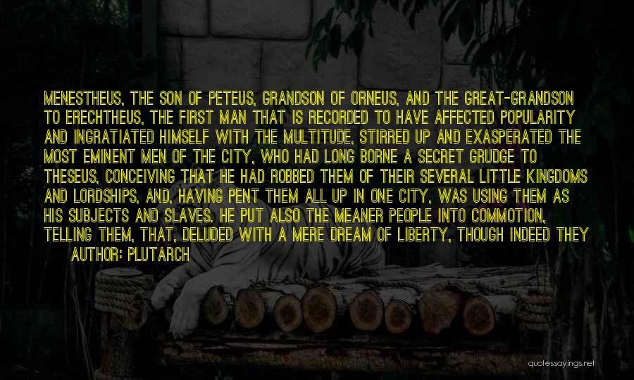 Plutarch Quotes: Menestheus, The Son Of Peteus, Grandson Of Orneus, And The Great-grandson To Erechtheus, The First Man That Is Recorded To