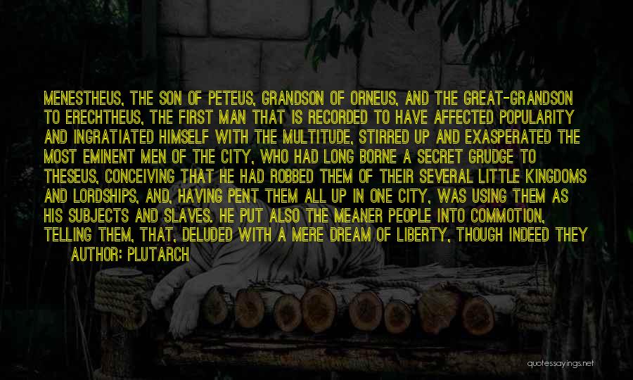 Plutarch Quotes: Menestheus, The Son Of Peteus, Grandson Of Orneus, And The Great-grandson To Erechtheus, The First Man That Is Recorded To